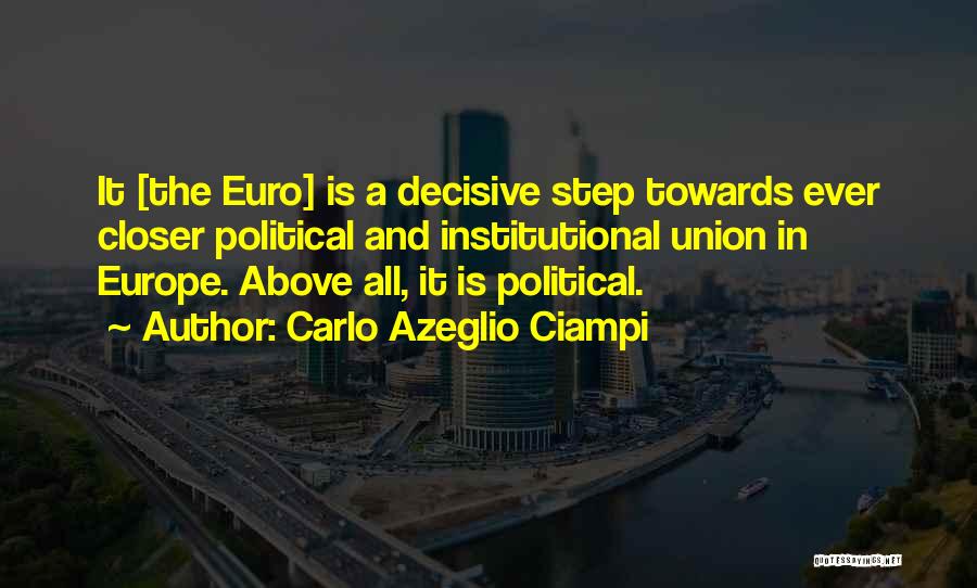 Carlo Azeglio Ciampi Quotes: It [the Euro] Is A Decisive Step Towards Ever Closer Political And Institutional Union In Europe. Above All, It Is