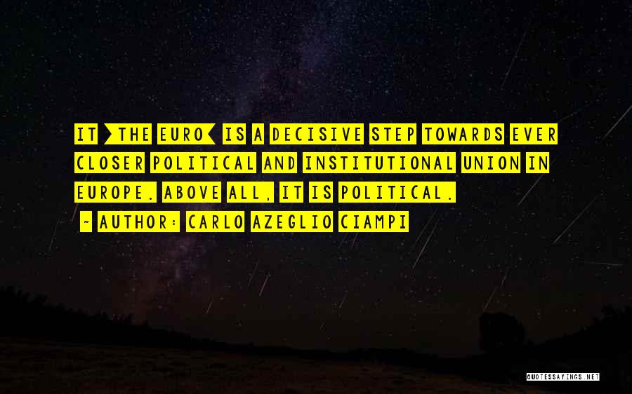 Carlo Azeglio Ciampi Quotes: It [the Euro] Is A Decisive Step Towards Ever Closer Political And Institutional Union In Europe. Above All, It Is