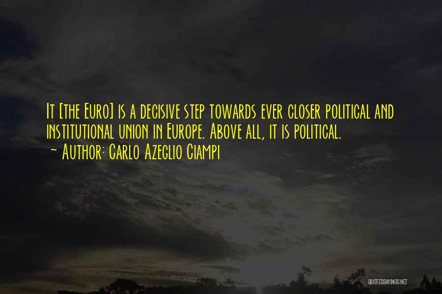 Carlo Azeglio Ciampi Quotes: It [the Euro] Is A Decisive Step Towards Ever Closer Political And Institutional Union In Europe. Above All, It Is