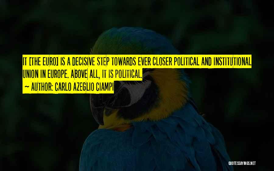 Carlo Azeglio Ciampi Quotes: It [the Euro] Is A Decisive Step Towards Ever Closer Political And Institutional Union In Europe. Above All, It Is