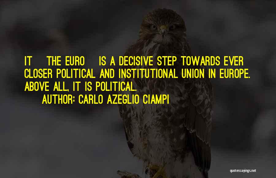 Carlo Azeglio Ciampi Quotes: It [the Euro] Is A Decisive Step Towards Ever Closer Political And Institutional Union In Europe. Above All, It Is
