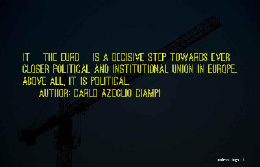 Carlo Azeglio Ciampi Quotes: It [the Euro] Is A Decisive Step Towards Ever Closer Political And Institutional Union In Europe. Above All, It Is