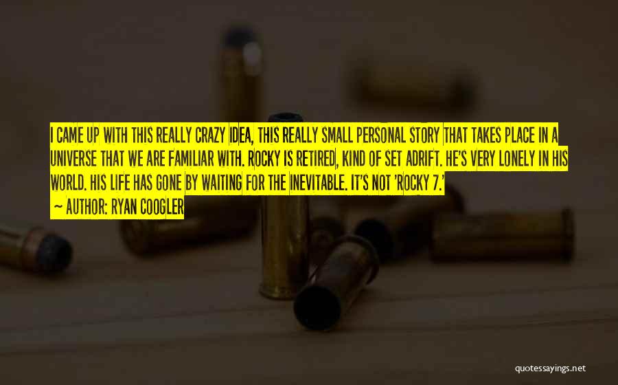 Ryan Coogler Quotes: I Came Up With This Really Crazy Idea, This Really Small Personal Story That Takes Place In A Universe That