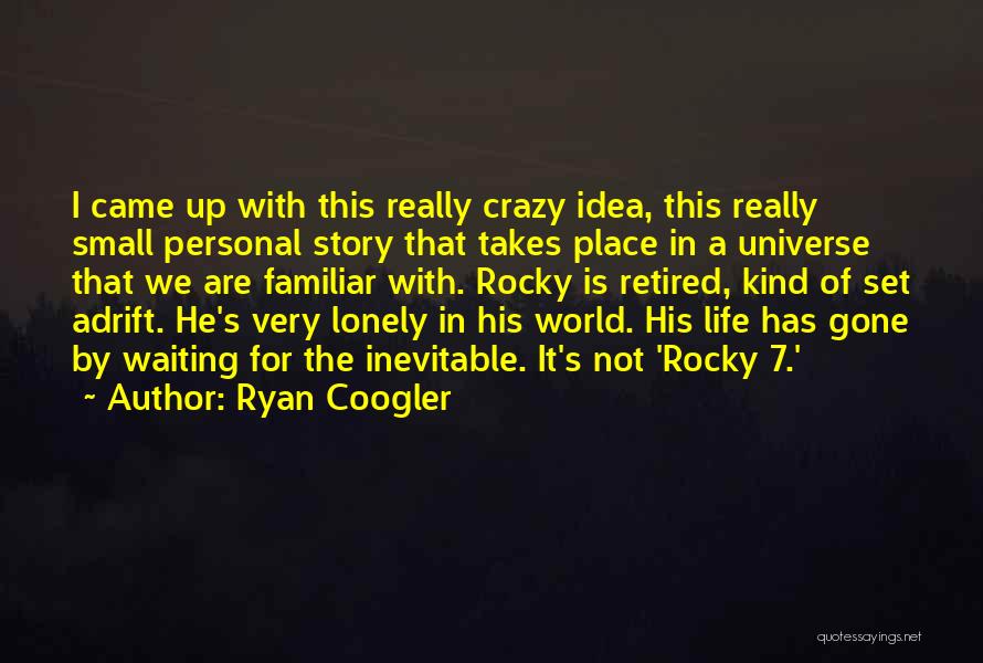 Ryan Coogler Quotes: I Came Up With This Really Crazy Idea, This Really Small Personal Story That Takes Place In A Universe That