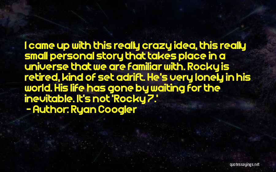 Ryan Coogler Quotes: I Came Up With This Really Crazy Idea, This Really Small Personal Story That Takes Place In A Universe That