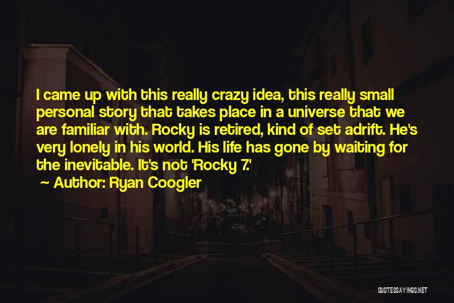 Ryan Coogler Quotes: I Came Up With This Really Crazy Idea, This Really Small Personal Story That Takes Place In A Universe That