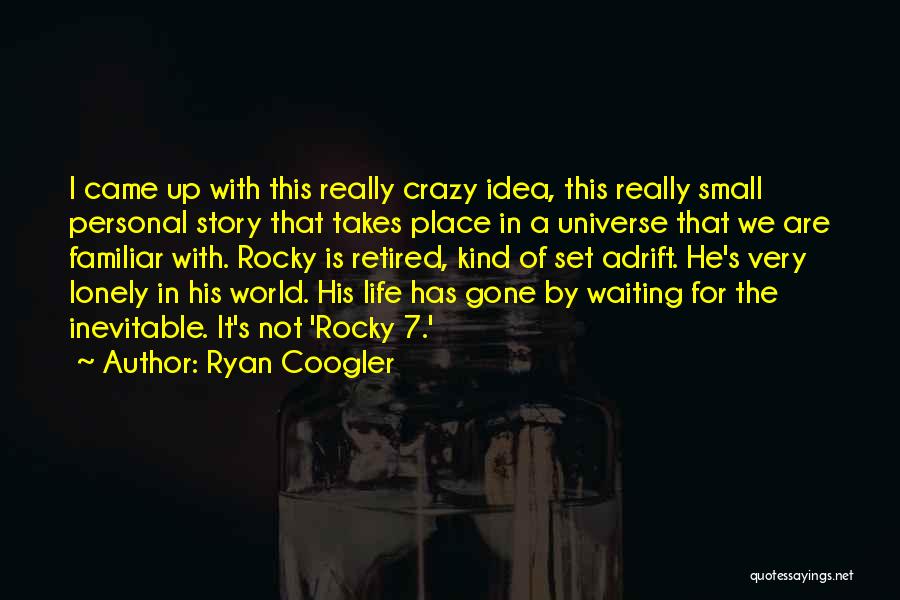 Ryan Coogler Quotes: I Came Up With This Really Crazy Idea, This Really Small Personal Story That Takes Place In A Universe That