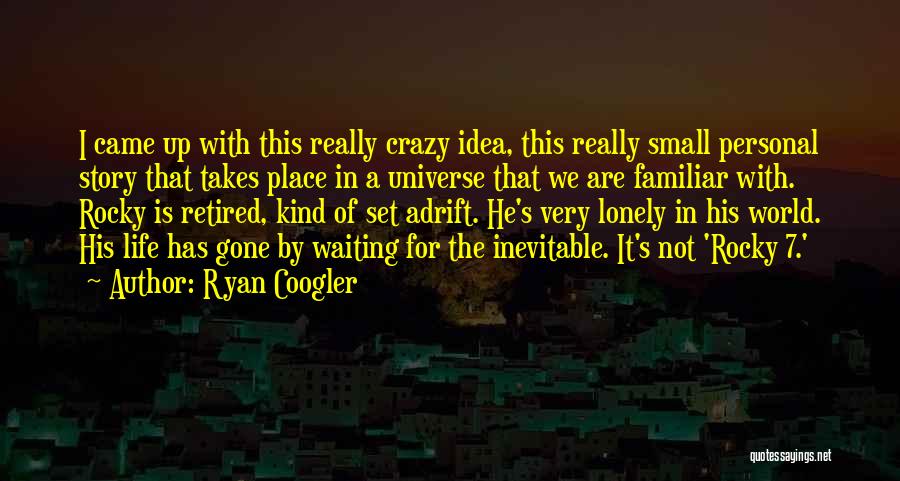 Ryan Coogler Quotes: I Came Up With This Really Crazy Idea, This Really Small Personal Story That Takes Place In A Universe That