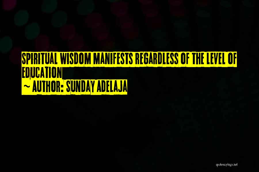 Sunday Adelaja Quotes: Spiritual Wisdom Manifests Regardless Of The Level Of Education