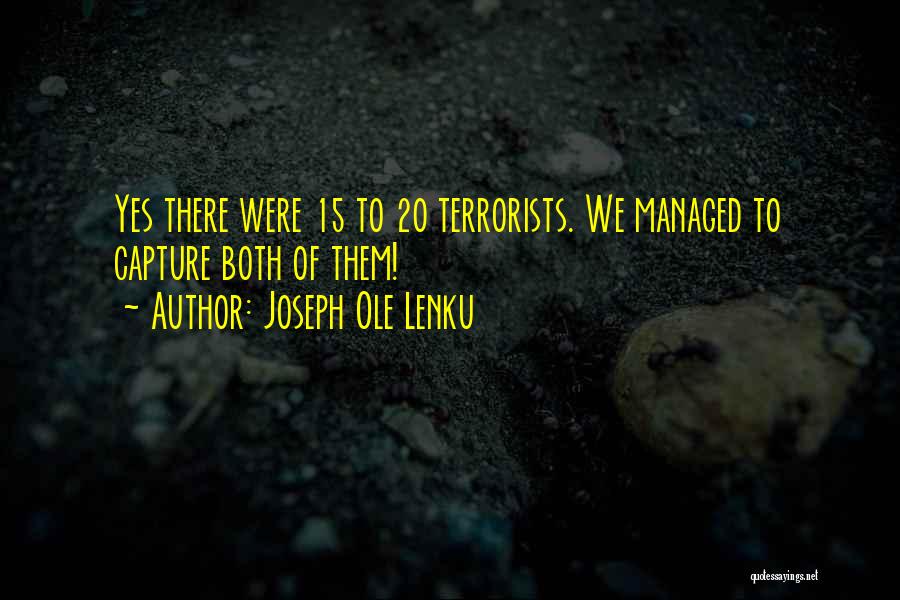 Joseph Ole Lenku Quotes: Yes There Were 15 To 20 Terrorists. We Managed To Capture Both Of Them!