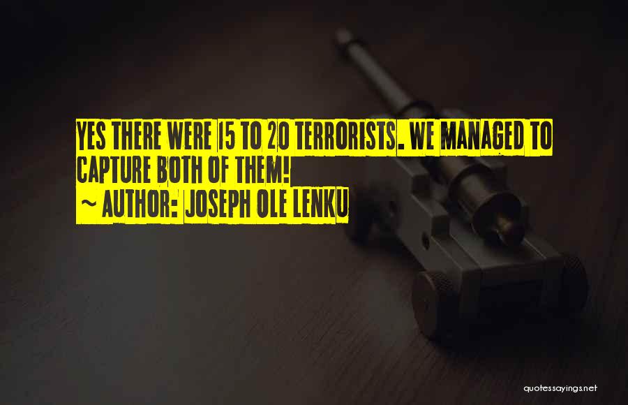Joseph Ole Lenku Quotes: Yes There Were 15 To 20 Terrorists. We Managed To Capture Both Of Them!