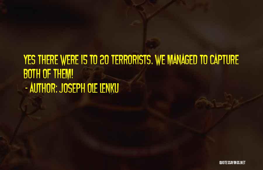 Joseph Ole Lenku Quotes: Yes There Were 15 To 20 Terrorists. We Managed To Capture Both Of Them!