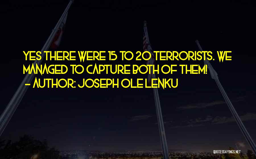 Joseph Ole Lenku Quotes: Yes There Were 15 To 20 Terrorists. We Managed To Capture Both Of Them!