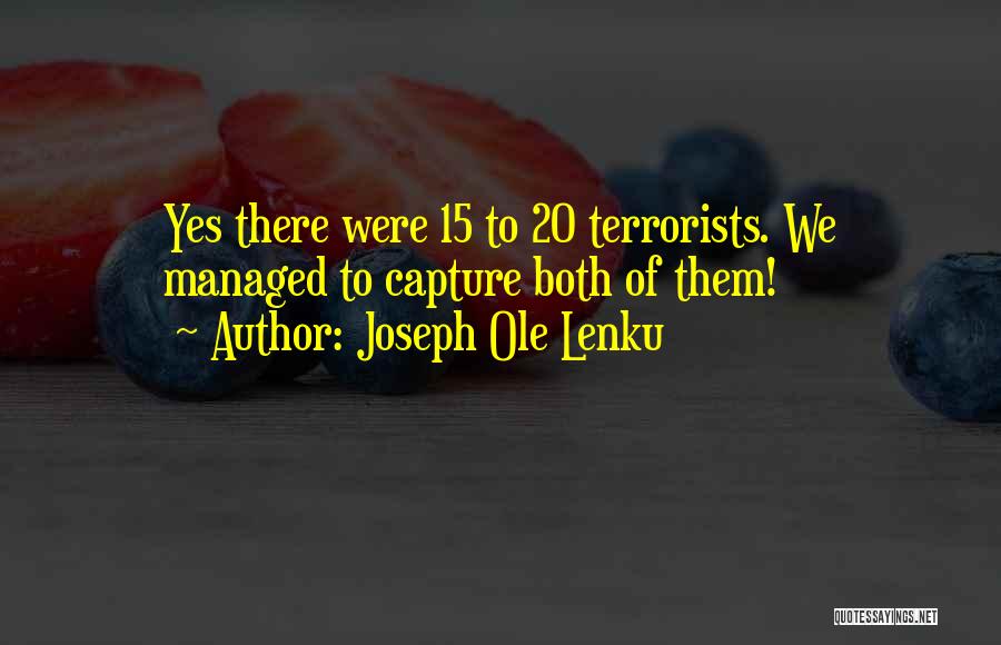 Joseph Ole Lenku Quotes: Yes There Were 15 To 20 Terrorists. We Managed To Capture Both Of Them!