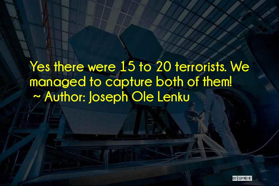 Joseph Ole Lenku Quotes: Yes There Were 15 To 20 Terrorists. We Managed To Capture Both Of Them!
