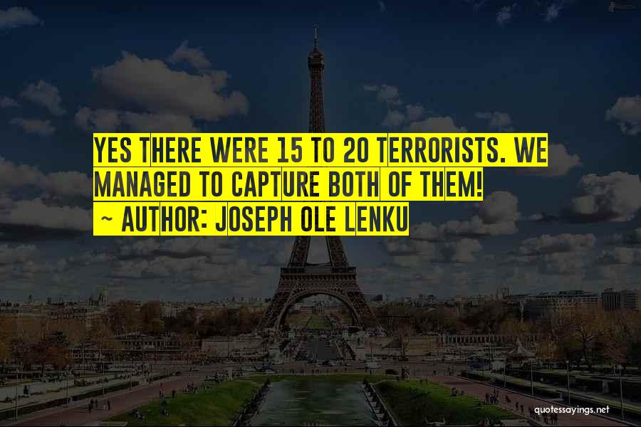 Joseph Ole Lenku Quotes: Yes There Were 15 To 20 Terrorists. We Managed To Capture Both Of Them!