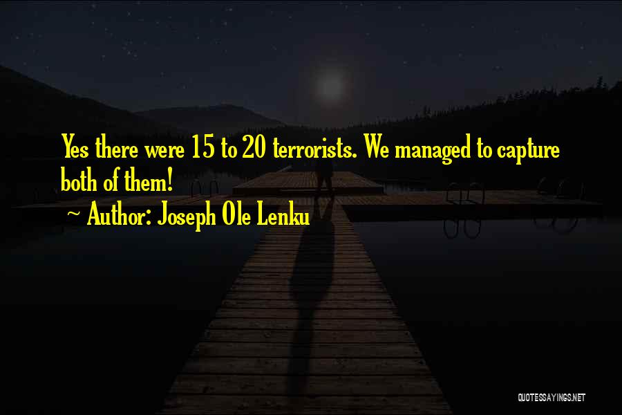 Joseph Ole Lenku Quotes: Yes There Were 15 To 20 Terrorists. We Managed To Capture Both Of Them!
