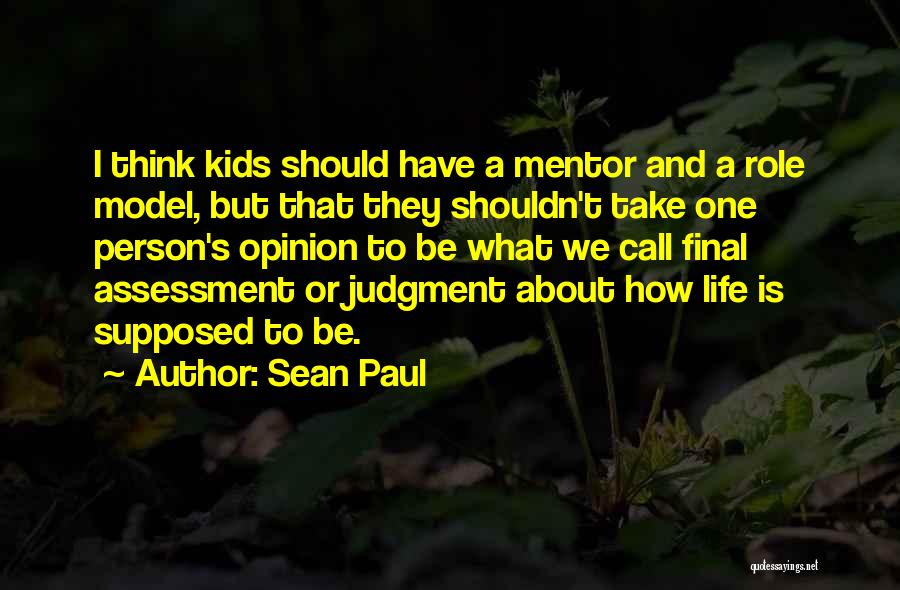 Sean Paul Quotes: I Think Kids Should Have A Mentor And A Role Model, But That They Shouldn't Take One Person's Opinion To