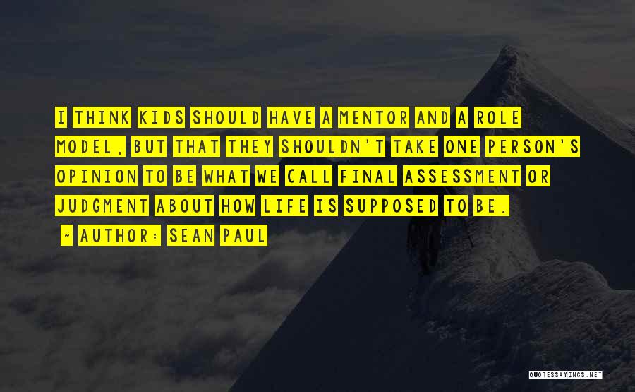 Sean Paul Quotes: I Think Kids Should Have A Mentor And A Role Model, But That They Shouldn't Take One Person's Opinion To