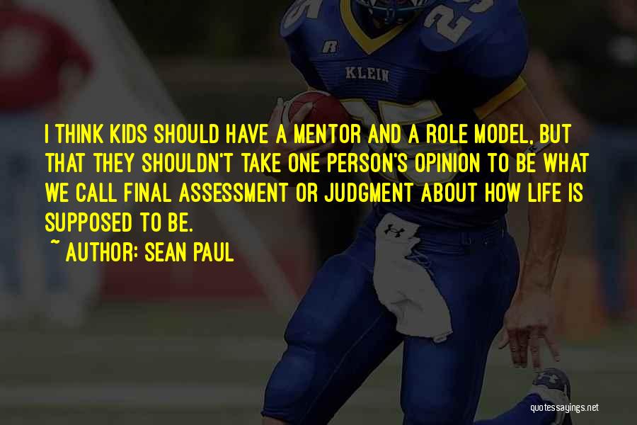 Sean Paul Quotes: I Think Kids Should Have A Mentor And A Role Model, But That They Shouldn't Take One Person's Opinion To