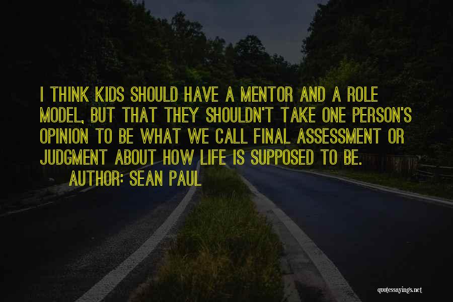 Sean Paul Quotes: I Think Kids Should Have A Mentor And A Role Model, But That They Shouldn't Take One Person's Opinion To