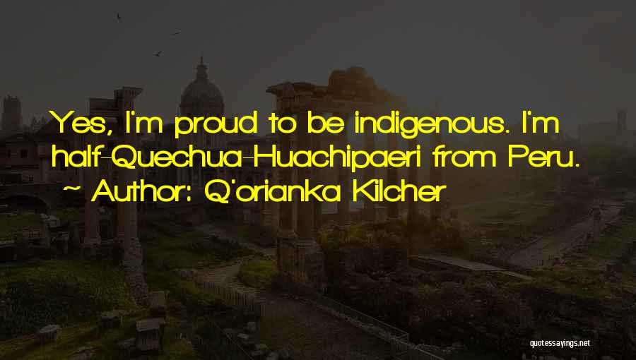 Q'orianka Kilcher Quotes: Yes, I'm Proud To Be Indigenous. I'm Half-quechua-huachipaeri From Peru.