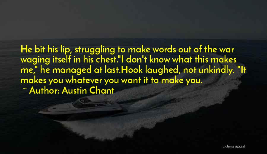 Austin Chant Quotes: He Bit His Lip, Struggling To Make Words Out Of The War Waging Itself In His Chest.i Don't Know What