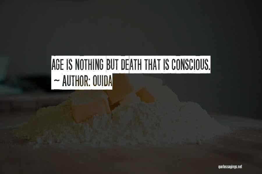 Ouida Quotes: Age Is Nothing But Death That Is Conscious.