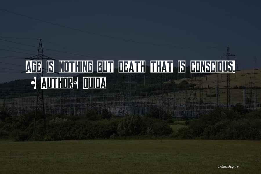 Ouida Quotes: Age Is Nothing But Death That Is Conscious.