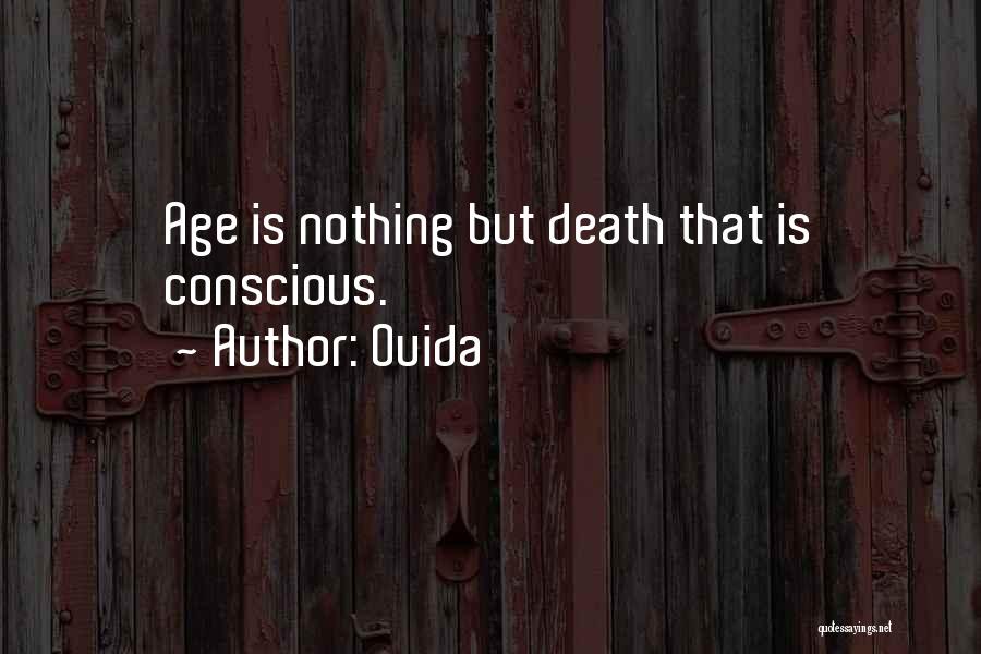 Ouida Quotes: Age Is Nothing But Death That Is Conscious.