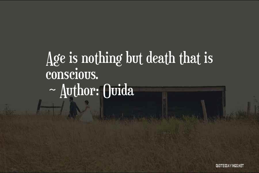 Ouida Quotes: Age Is Nothing But Death That Is Conscious.