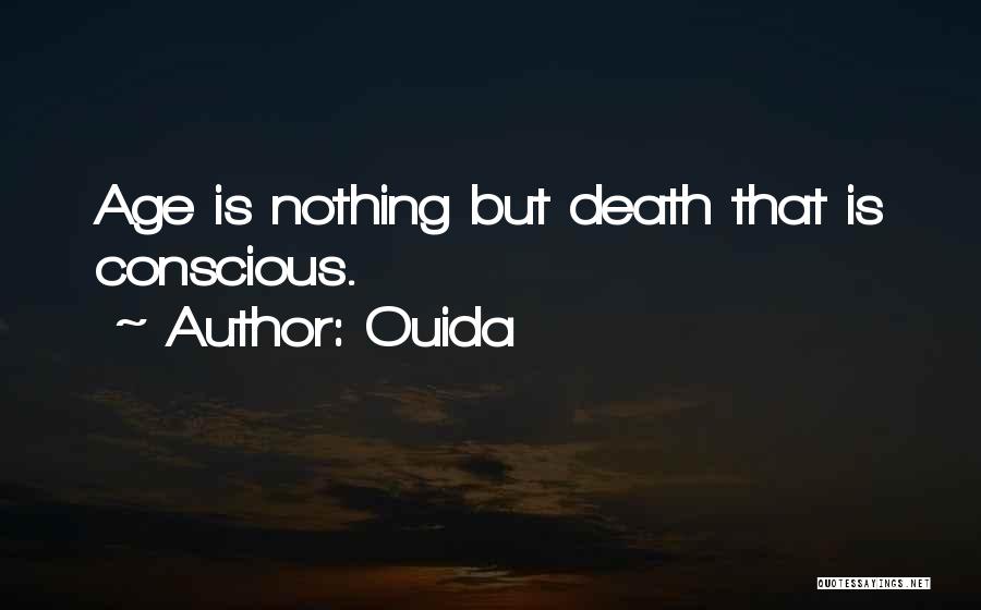 Ouida Quotes: Age Is Nothing But Death That Is Conscious.