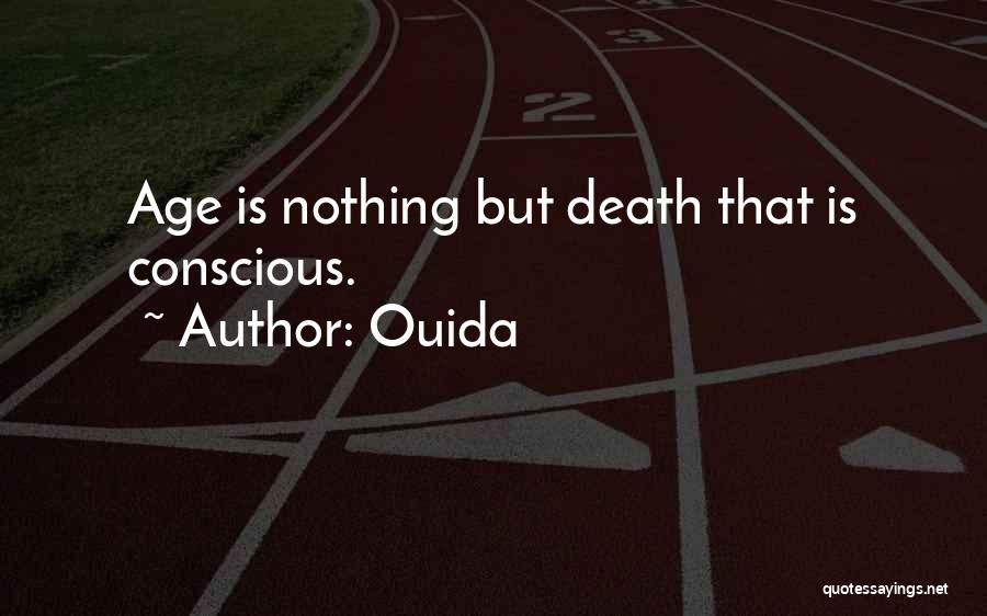 Ouida Quotes: Age Is Nothing But Death That Is Conscious.