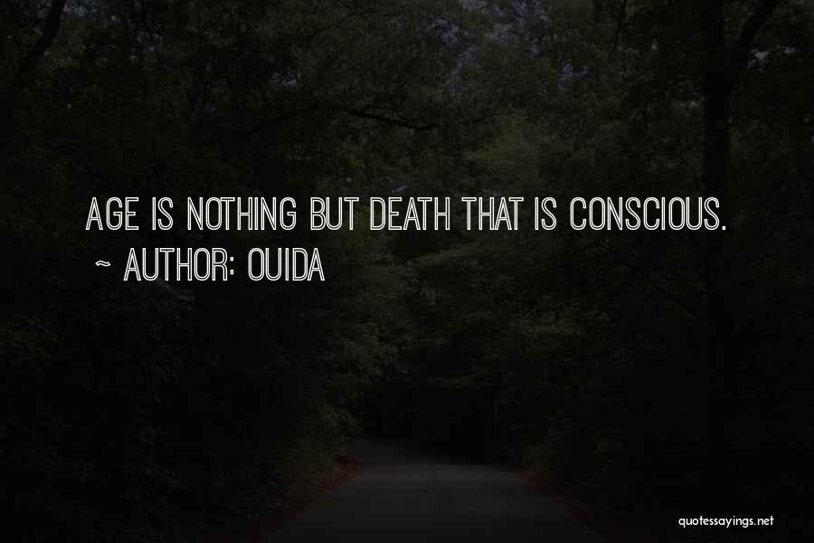 Ouida Quotes: Age Is Nothing But Death That Is Conscious.