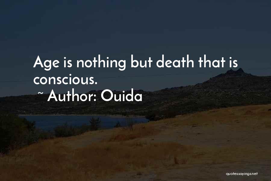 Ouida Quotes: Age Is Nothing But Death That Is Conscious.