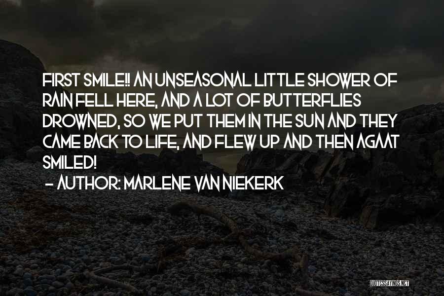 Marlene Van Niekerk Quotes: First Smile!! An Unseasonal Little Shower Of Rain Fell Here, And A Lot Of Butterflies Drowned, So We Put Them