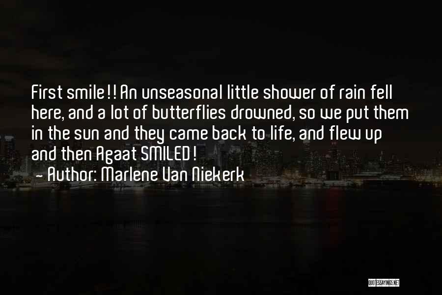 Marlene Van Niekerk Quotes: First Smile!! An Unseasonal Little Shower Of Rain Fell Here, And A Lot Of Butterflies Drowned, So We Put Them