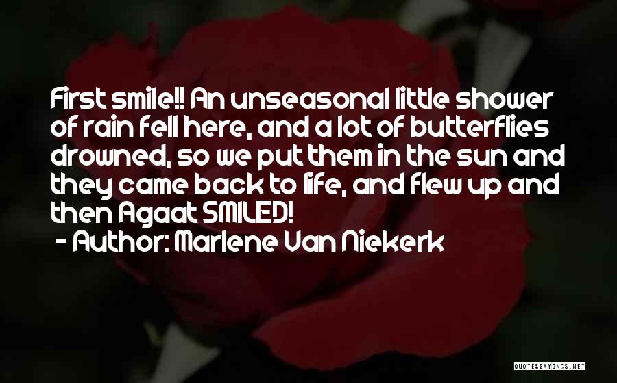 Marlene Van Niekerk Quotes: First Smile!! An Unseasonal Little Shower Of Rain Fell Here, And A Lot Of Butterflies Drowned, So We Put Them