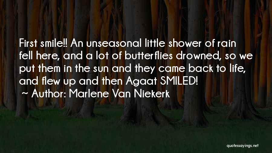 Marlene Van Niekerk Quotes: First Smile!! An Unseasonal Little Shower Of Rain Fell Here, And A Lot Of Butterflies Drowned, So We Put Them