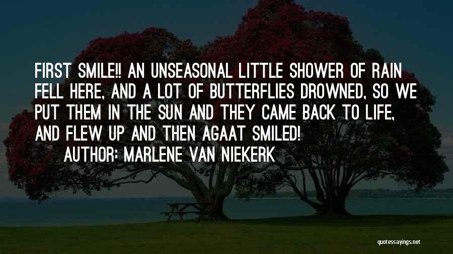 Marlene Van Niekerk Quotes: First Smile!! An Unseasonal Little Shower Of Rain Fell Here, And A Lot Of Butterflies Drowned, So We Put Them