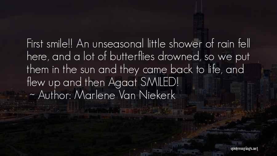 Marlene Van Niekerk Quotes: First Smile!! An Unseasonal Little Shower Of Rain Fell Here, And A Lot Of Butterflies Drowned, So We Put Them