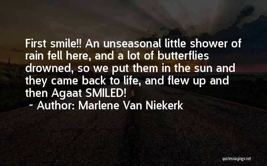 Marlene Van Niekerk Quotes: First Smile!! An Unseasonal Little Shower Of Rain Fell Here, And A Lot Of Butterflies Drowned, So We Put Them