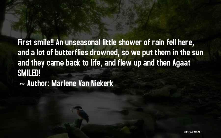 Marlene Van Niekerk Quotes: First Smile!! An Unseasonal Little Shower Of Rain Fell Here, And A Lot Of Butterflies Drowned, So We Put Them