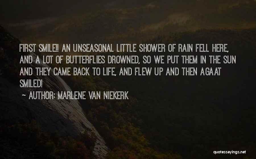 Marlene Van Niekerk Quotes: First Smile!! An Unseasonal Little Shower Of Rain Fell Here, And A Lot Of Butterflies Drowned, So We Put Them