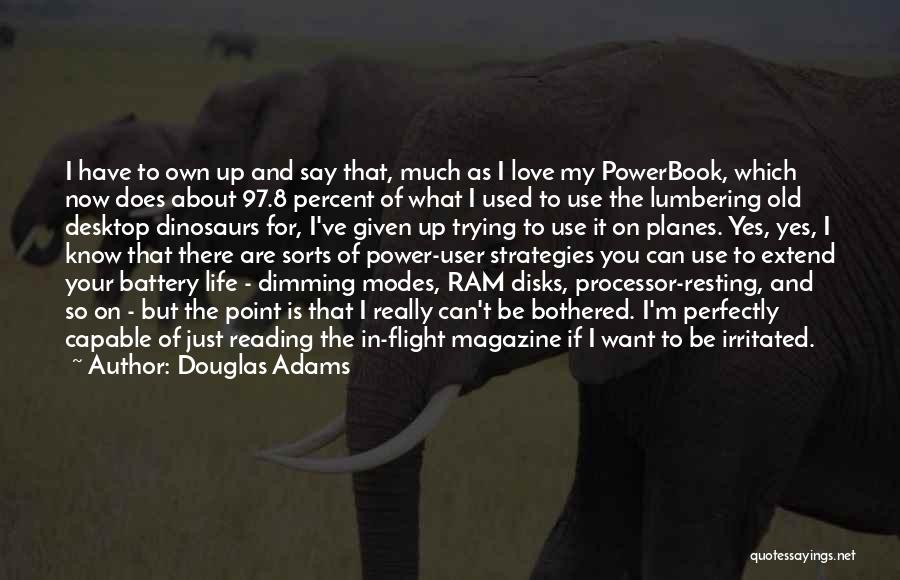 Douglas Adams Quotes: I Have To Own Up And Say That, Much As I Love My Powerbook, Which Now Does About 97.8 Percent