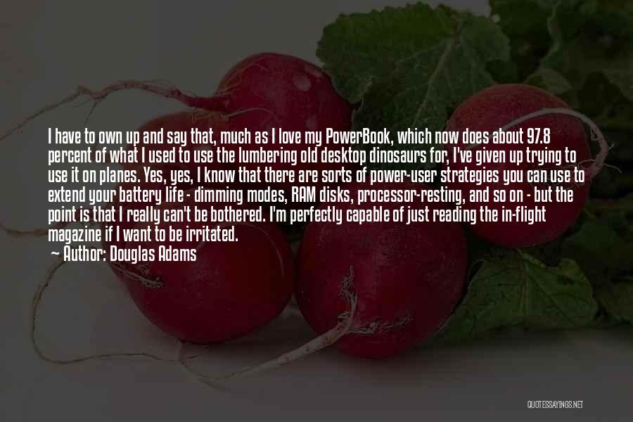 Douglas Adams Quotes: I Have To Own Up And Say That, Much As I Love My Powerbook, Which Now Does About 97.8 Percent