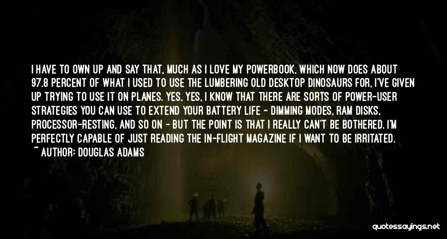 Douglas Adams Quotes: I Have To Own Up And Say That, Much As I Love My Powerbook, Which Now Does About 97.8 Percent