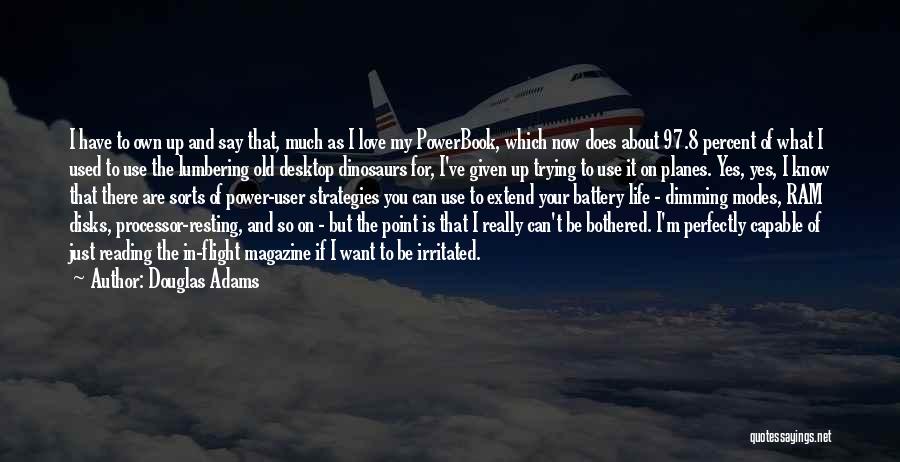 Douglas Adams Quotes: I Have To Own Up And Say That, Much As I Love My Powerbook, Which Now Does About 97.8 Percent