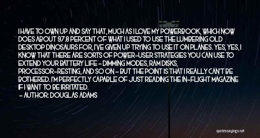 Douglas Adams Quotes: I Have To Own Up And Say That, Much As I Love My Powerbook, Which Now Does About 97.8 Percent