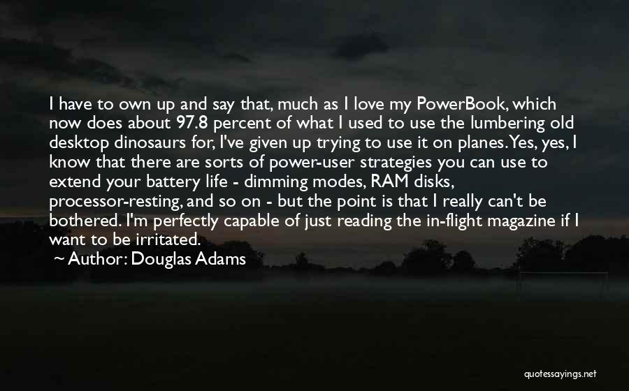 Douglas Adams Quotes: I Have To Own Up And Say That, Much As I Love My Powerbook, Which Now Does About 97.8 Percent